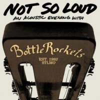 Purchase The Bottle Rockets - Not So Loud: An Acoustic Evening With ...