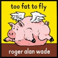 Buy Roger Alan Wade - Too Fat To Fly Mp3 Download
