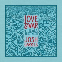 Purchase Josh Garrels - Love & War & The Sea In Between