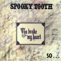 Purchase Spooky Tooth - You Broke My Heart, So I Busted Your Jaw