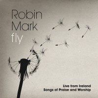 Purchase Robin Mark - Fly Live From Ireland Songs Of Praise And Worship