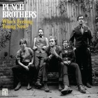 Purchase Punch Brothers - Who's Feeling Young Now?