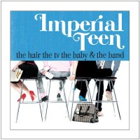 Purchase Imperial Teen - The Hair the TV the Baby & the Band