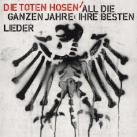 Purchase Die Toten Hosen - All Die Ganzen Jahre:  Ihre Besten Lieder