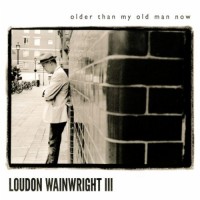 Purchase Loudon Wainwright III - Older Than My Old Man Now