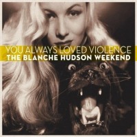 Purchase The Blanche Hudson Weekend - You Always Loved Violence