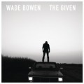 Buy Wade Bowen - The Given Mp3 Download
