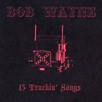 Purchase Bob Wayne - 13 Truckin' Songs