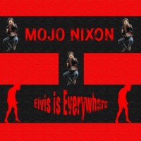 Purchase Mojo Nixon - Elvis Is Everywhere