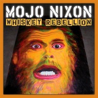 Purchase Mojo Nixon - Whiskey Rebellion