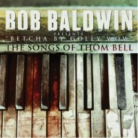 Purchase Bob Baldwin - Betcha By Golly Wow: The Songs Of Thom Bell