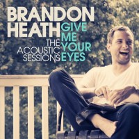 Purchase Brandon Heath - Give Me Your Eyes (The Acoustic Sessions) (EP)