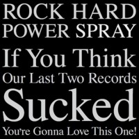 Purchase Rock Hard Power Spray - If You Think Our Last Two Records Sucked - You're Gonna Love This One!