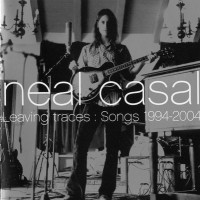 Purchase Neal Casal - Leaving Traces: Songs 1994-2004