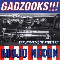 Purchase Mojo Nixon - Gadzooks!!! The Homemade Bootleg