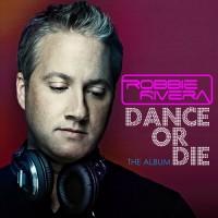 Purchase Robbie Rivera - Dance Or Die: The Album
