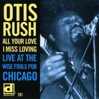 Purchase Otis Rush - All Your Love I Miss Loving - Live At The Wise Fools Pub Chicago (Vinyl)