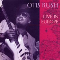 Purchase Otis Rush - Live In Europe (Remastered 1993)