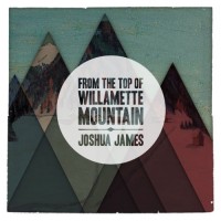 Purchase Joshua James - From The Top Of Willamette Mountain