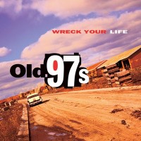 Purchase Old 97's - Wreck Your Life