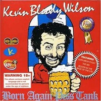 Purchase Kevin Bloody Wilson - Born Again Piss Tank