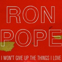 Purchase Ron Pope - I Won't Give Up The Things I Love (CDS)