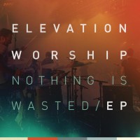 Purchase Elevation Worship - Nothing Is Wasted (EP)
