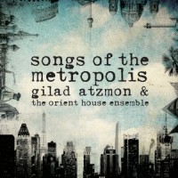 Purchase Gilad Atzmon - Songs Of The Metropolis (With The Orient House Ensemble)