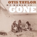 Buy Otis Taylor - My World Is Gone Mp3 Download
