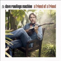 Purchase Dave Rawlings Machine - A Friend Of A Friend