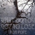 Buy Ron Pope - What Do You Got To Lose (CDS) Mp3 Download
