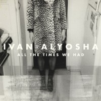 Purchase Ivan & Alyosha - All The Times We Had (Deluxe Edition)