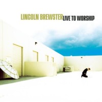 Purchase Lincoln Brewster - Live To Worship