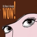 Buy My Name Is George - Wow! Mp3 Download
