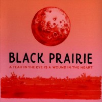 Purchase Black Prairie - A Tear In The Eye Is A Wound In The Heart