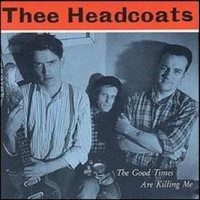 Purchase Thee Headcoats - The Good Times Are Killing Me