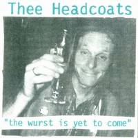 Purchase Thee Headcoats - The Wurst Is Yet To Come