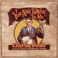 Buy Charlie Poole - You Ain't Talkin' To Me: Charlie Poole And The Roots Of Country Music CD3 Mp3 Download