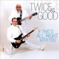 Buy Twice As Good - If Thats All Right With You Mp3 Download