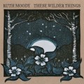 Buy Ruth Moody - These Wilder Things Mp3 Download