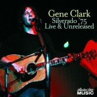 Purchase Gene Clark & The Silverados - Silverado '75: Live & Unreleased