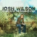 Buy Josh Wilson - Trying To Fit The Ocean In A Cup Mp3 Download