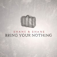 Purchase Shane & Shane - Bring Your Nothing
