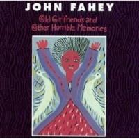 Purchase John Fahey - Old Girlfriends And Other Horrible Memories