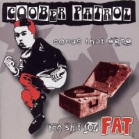 Purchase Goober Patrol - Songs That Were Too Shit For Fat