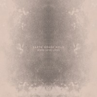 Purchase Earth House Hold - When Love Lived