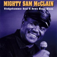 Purchase Mighty Sam Mcclain - Sledgehammer Soul & Down Home Blues