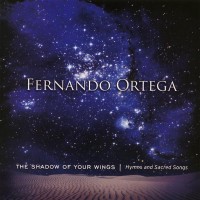 Purchase Fernando Ortega - The Shadow Of Your Wings: Hymns And Sacred Songs