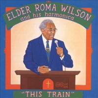 Purchase Elder Roma Wilson & His Harmonica - This Train