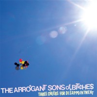Purchase The Arrogant Sons Of Bitches - Three Cheers For Disappointment